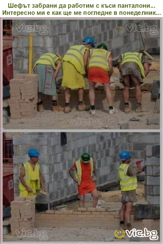 Шефът забрани да работим с къси панталони... Интересно ми е как ще ме погледне в понеделник...