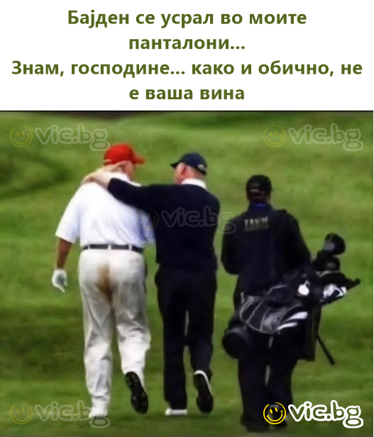 Бајден се усрал во моите панталони...  Знам, господине... како и обично, не е ваша вина