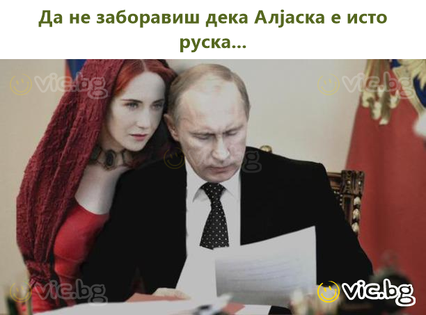 Да не заборавиш дека Алјаска е исто руска...