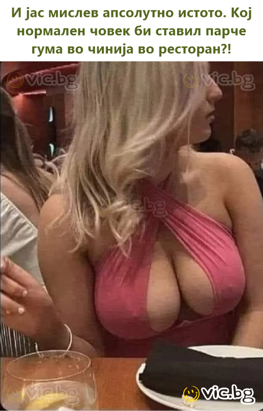 И јас мислев апсолутно истото. Кој нормален човек би ставил парче гума во чинија во ресторан?!