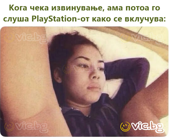 Кога чека извинување, ама потоа го слуша PlayStation-от како се вклучува:
