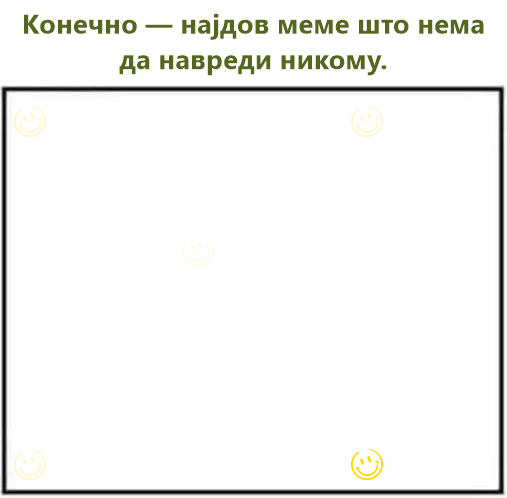 Конечно — најдов меме што нема да навреди никому.