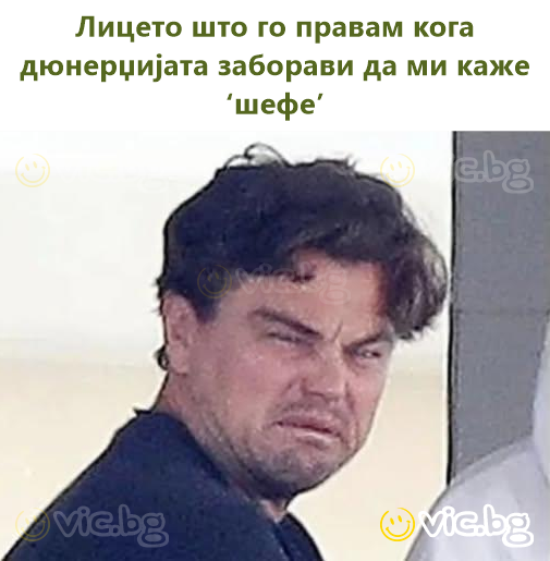 Лицето што го правам кога дюнерџијата заборави да ми каже ‘шефе’
