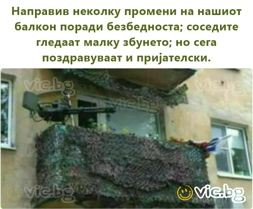 Направив неколку промени на нашиот балкон поради безбедноста; соседите гледаат малку збунето; но сега поздравуваат и пријателски.