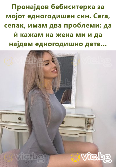 Пронајдов бебиситерка за мојот едногодишен син. Сега, сепак, имам два проблеми: да ѝ кажам на жена ми и да најдам едногодишно дете…