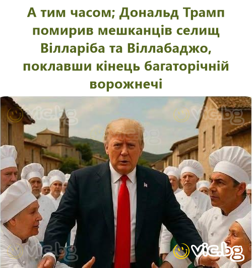 А тим часом; Дональд Трамп помирив мешканців селищ Вілларіба та Віллабаджо, поклавши кінець багаторічній ворожнечі