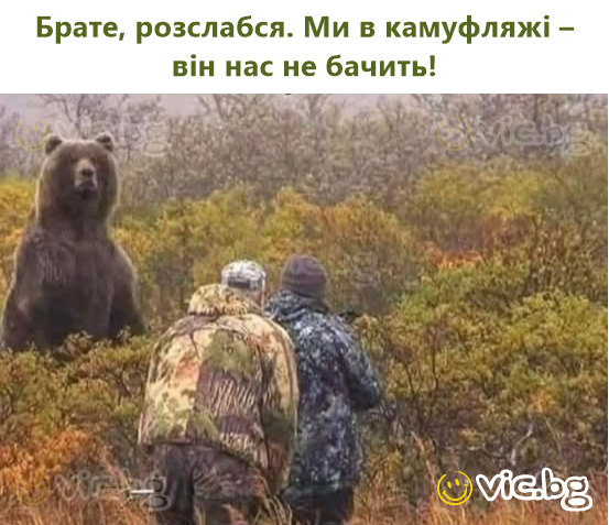Брате, розслабся. Ми в камуфляжі – він нас не бачить!