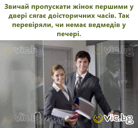 Звичай пропускати жінок першими у двері сягає доісторичних часів. Так перевіряли, чи немає ведмедів у печері.