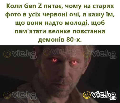Коли Gen Z питає, чому на старих фото в усіх червоні очі, я кажу їм, що вони надто молоді, щоб пам’ятати велике повстання демонів 80-х.