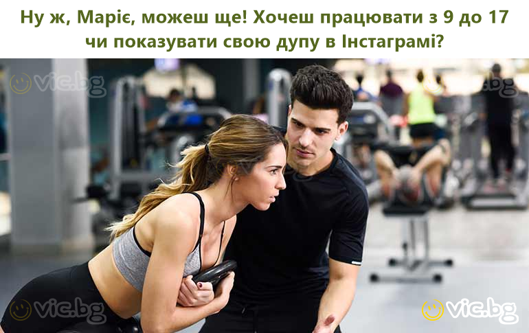 Ну ж, Маріє, можеш ще! Хочеш працювати з 9 до 17 чи показувати свою дупу в Інстаграмі?