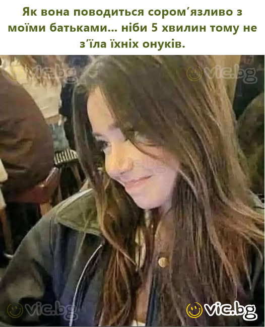 Як вона поводиться сором’язливо з моїми батьками... ніби 5 хвилин тому не з’їла їхніх онуків.