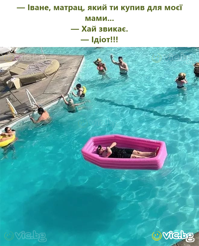 — Іване, матрац, який ти купив для моєї мами... — Хай звикає. — Ідіот!!!