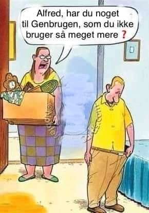 Alfred, har du noget til Genbrugen, som du ikke bruger sa meget mere?