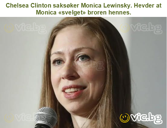 Chelsea Clinton saksøker Monica Lewinsky. Hevder at Monica «svelget» broren hennes.