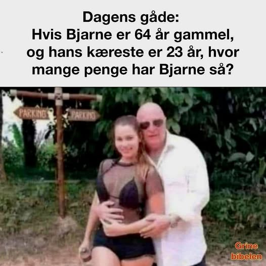 Dagens gàde: Hvis Bjarne er 64 ar gammel, og hans kæreste er 23 ar, hvor mange penge har Bjarne sà?