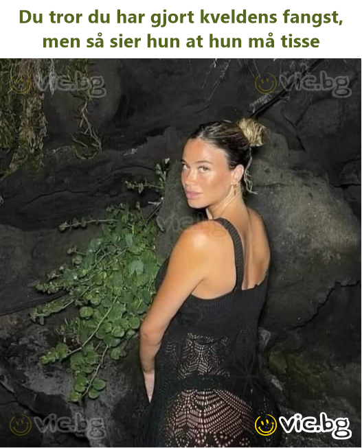 Du tror du har gjort kveldens fangst, men så sier hun at hun må tisse