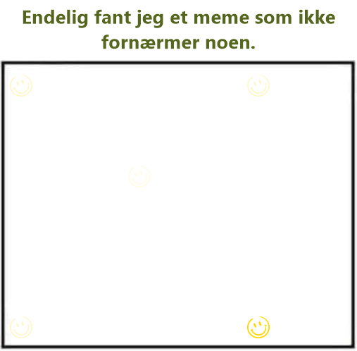 Endelig fant jeg et meme som ikke fornærmer noen.