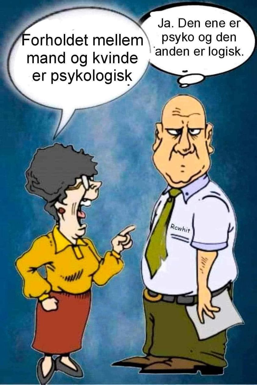 Forholdet mellem mand og kvinde er psykologisk.  Ja. Den ene er psyko og den anden er logisk.