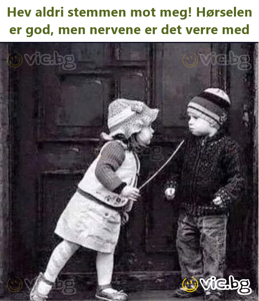 Hev aldri stemmen mot meg! Hørselen er god, men nervene er det verre med