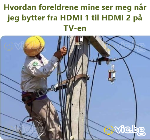 Hvordan foreldrene mine ser meg når jeg bytter fra HDMI 1 til HDMI 2 på TV-en