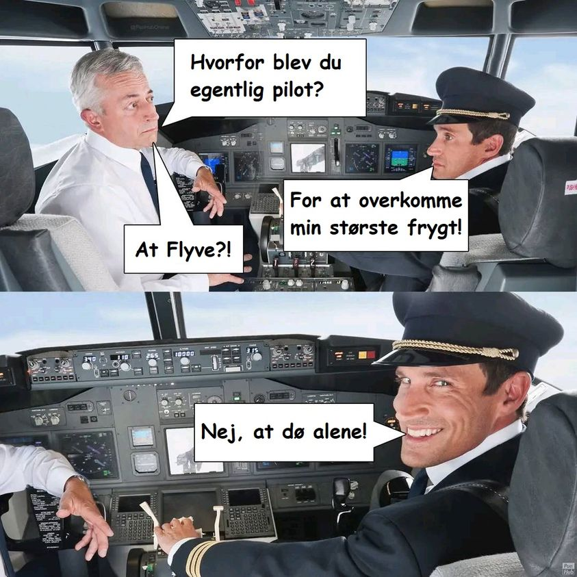 Hvorfor blev du egentlig pilot? For at overkomme min storste frygt! At Flyve? Nej, at do alene!