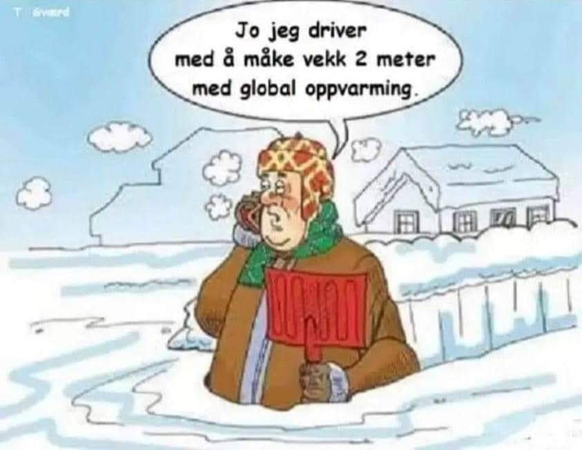 Jo jeg driver med å måke vekk 2 meter med global oppvarming.