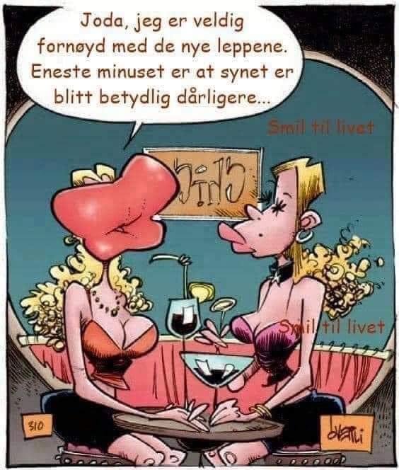 Joda, jeg er veldig forneyd med de nye leppene. Eneste minuset er at synet er blitt betydlig därligere..