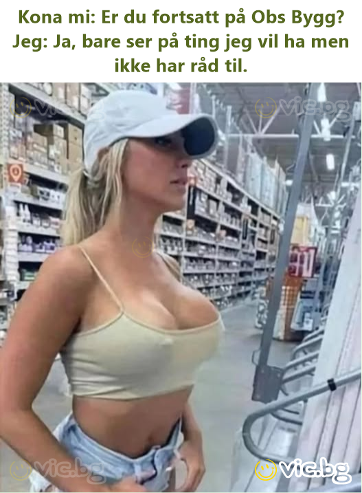 Kona mi: Er du fortsatt på Obs Bygg? Jeg: Ja, bare ser på ting jeg vil ha men ikke har råd til.