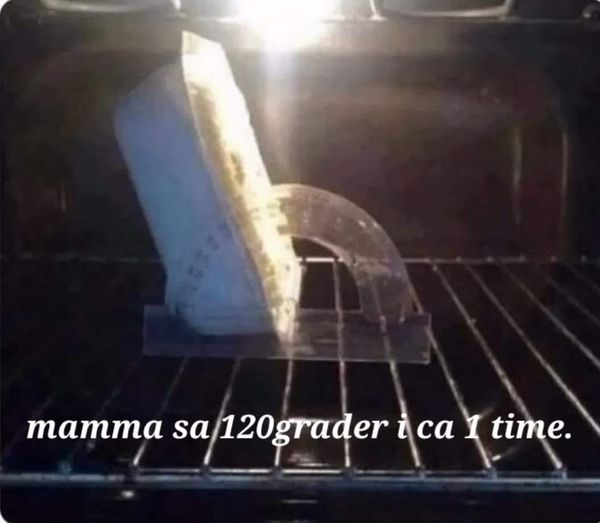 Mamma sa 120grader i ca I time.