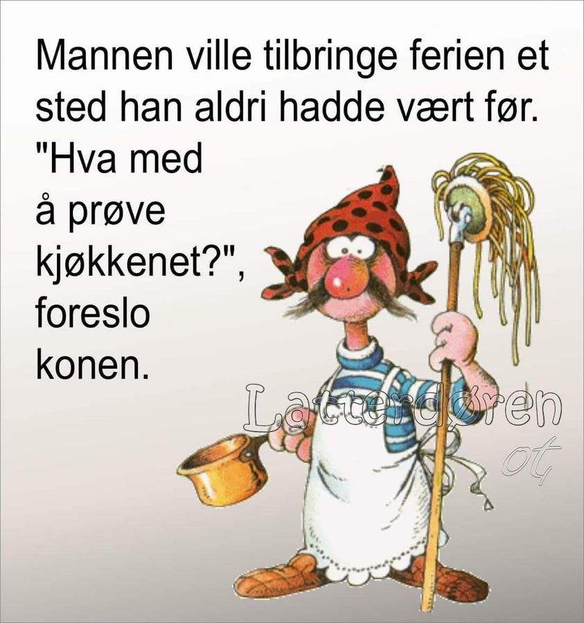 Mannen ville tilbringe ferien et sted han aldri hadde vært før. "Hva med à prøve kjøkkenet?", foreslo konen.