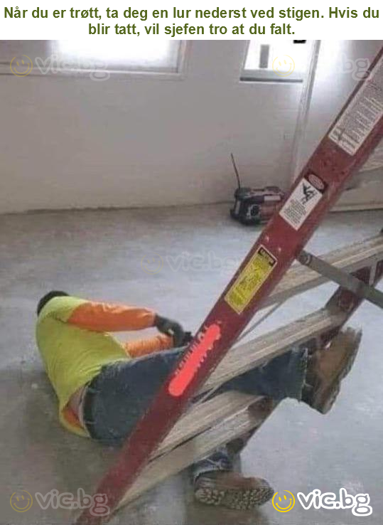 Når du er trøtt, ta deg en lur nederst ved stigen. Hvis du blir tatt, vil sjefen tro at du falt.