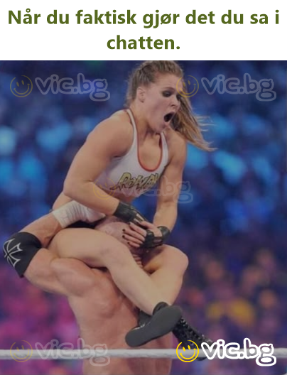 Når du faktisk gjør det du sa i chatten.