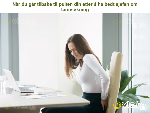 Når du går tilbake til pulten din etter å ha bedt sjefen om lønnsøkning