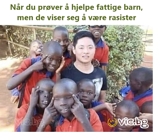 Når du prøver å hjelpe fattige barn, men de viser seg å være rasister