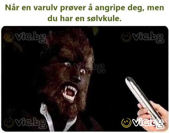 Når en varulv prøver å angripe deg, men du har en sølvkule.