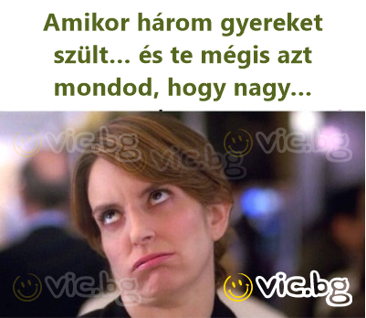 Når hun har født tre barn… og du sier at den er stor…