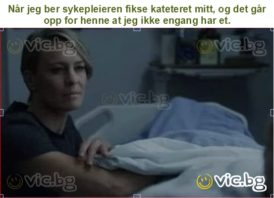 Når jeg ber sykepleieren fikse kateteret mitt, og det går opp for henne at jeg ikke engang har et.