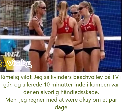 Rimelig vildt. Jeg så kvinders beachvolley på TV i går, og allerede 10 minutter inde i kampen var der en alvorlig håndledsskade. Men, jeg regner med at være okay om et par dage