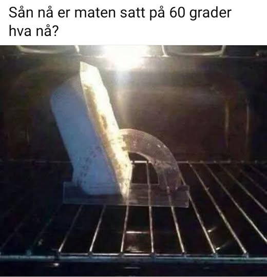 Sån nå er maten satt på 60 grader hva nå?
